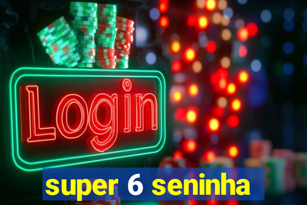 super 6 seninha